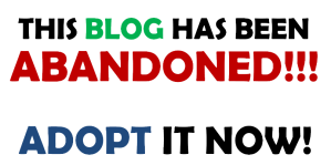 This Blog has been Abandoned! Adopt it now!